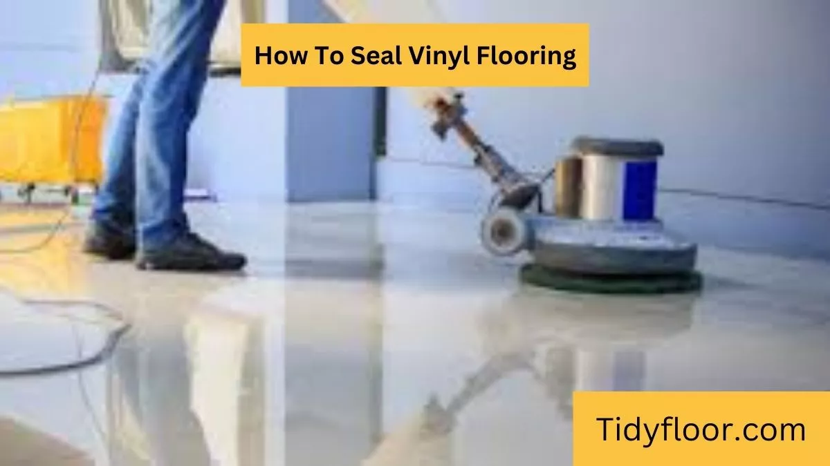 How To Seal Vinyl Flooring[Step-By-Step Guide]
